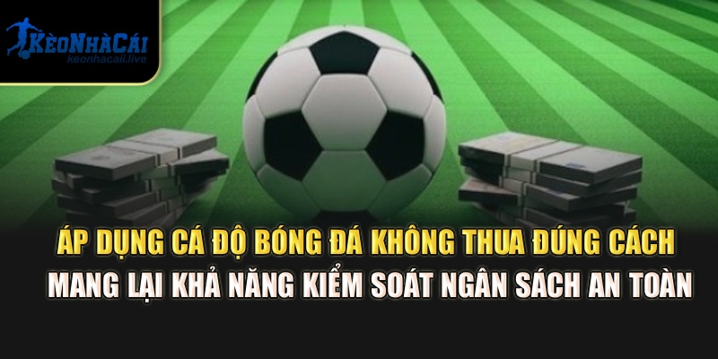 Cá Độ Bóng Đá Không Thua - Mẹo Quản Lý Vốn Từ Kèo Nhà Cái Áp dụng cá độ bóng đá không thua đúng cách mang lại khả năng kiểm soát ngân sách an toàn