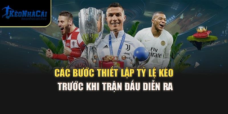 Các bước thiết lập tỷ lệ kèo trước khi trận đấu diễn ra