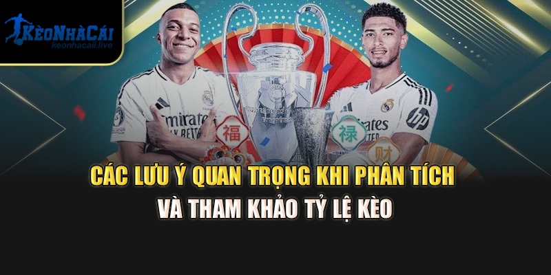 Các lưu ý quan trọng khi phân tích và tham khảo tỷ lệ kèo