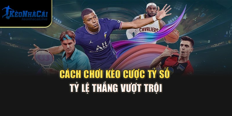 Cách chơi kèo cược tỷ số tỷ lệ thắng vượt trội