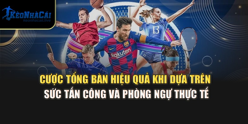 Cược Tổng Bàn - Cách Soi Kèo Tài Xỉu Cực Hay Tại Kèo Nhà Cái Cược tổng bàn hiệu quả khi dựa trên sức tấn công và phòng ngự thực tế