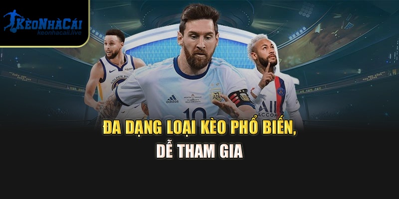 Đa dạng loại kèo phổ biến, dễ tham gia