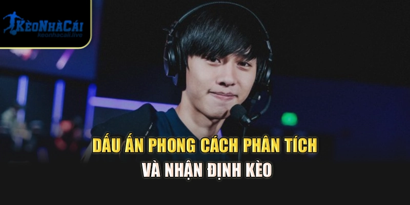 Dấu ấn phong cách phân tích và nhận định kèo