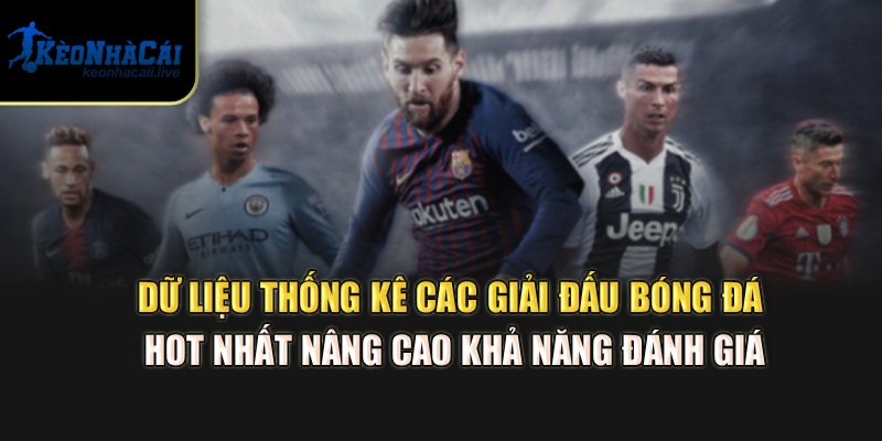 Dữ liệu thống kê các giải đấu bóng đá hot nhất nâng cao khả năng đánh giá