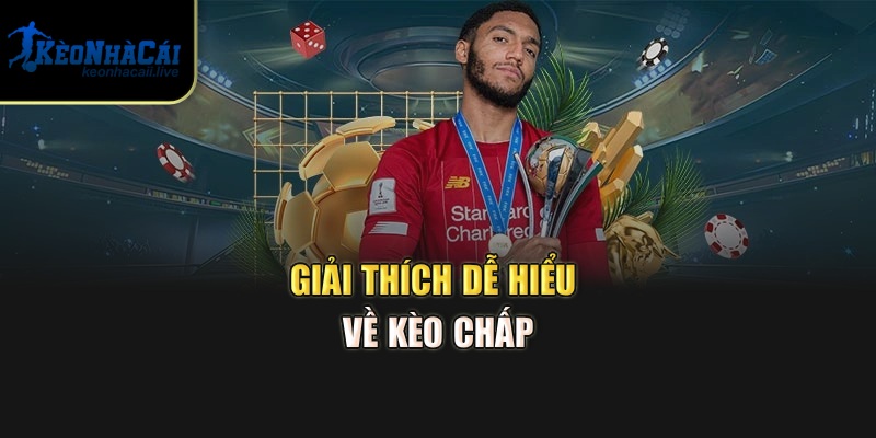 Giải Mã Kèo Chấp: Đọc Tỷ Lệ Nhanh, Bắt Chuẩn Từ Kèo Nhà Cái Giải thích dễ hiểu về kèo chấp