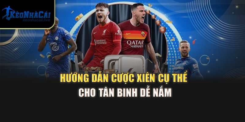 Hướng dẫn cược xiên cụ thể cho tân binh dễ nắm
