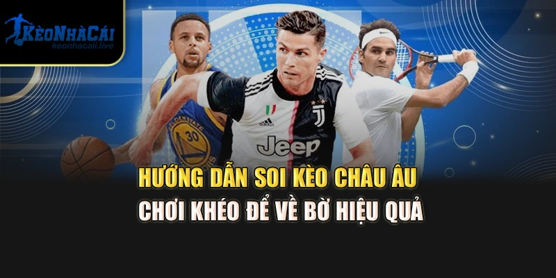 Cách Soi Kèo Châu Âu Chơi Khéo Để Về Bờ Nhanh Từ Kèo Nhà Cái Hướng dẫn soi kèo châu Âu chơi khéo để về bờ hiệu quả