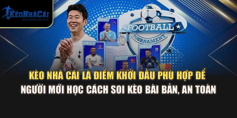 Kèo Nhà Cái là điểm khởi đầu phù hợp để người mới học cách soi kèo bài bản, an toàn