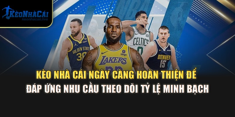 Kèo Nhà Cái ngày càng hoàn thiện để đáp ứng nhu cầu theo dõi tỷ lệ minh bạch