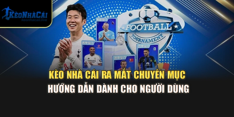 Kèo Nhà Cái ra mắt chuyên mục Hướng dẫn dành cho người dùng