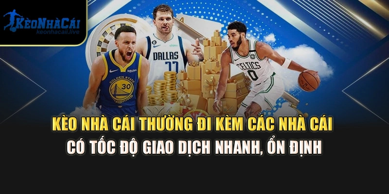 Kèo Nhà Cái thường đi kèm các nhà cái có tốc độ giao dịch nhanh, ổn định