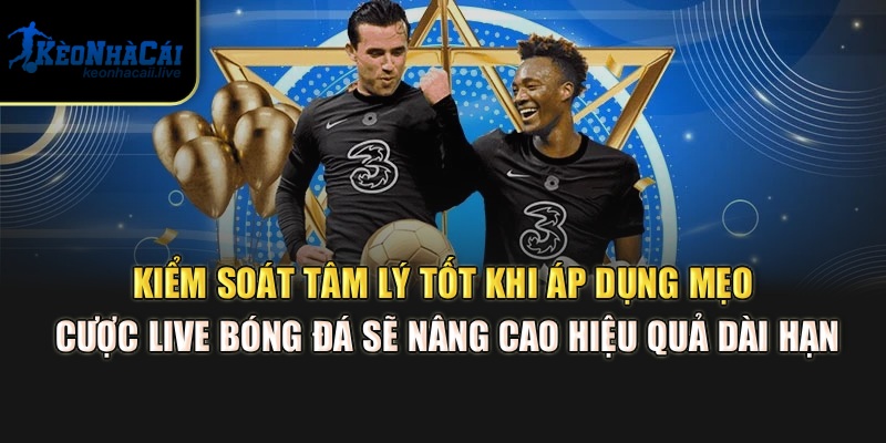 Mẹo Cược Live Bóng Đá - Bí Kíp Chiến Thắng Tại Kèo Nhà Cái Kiểm soát tâm lý tốt khi áp dụng mẹo cược live bóng đá sẽ nâng cao hiệu quả dài hạn