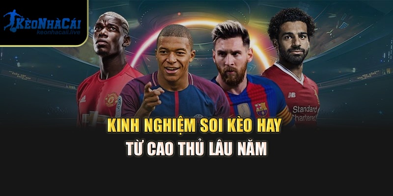 Kinh nghiệm soi kèo hay từ cao thủ lâu năm