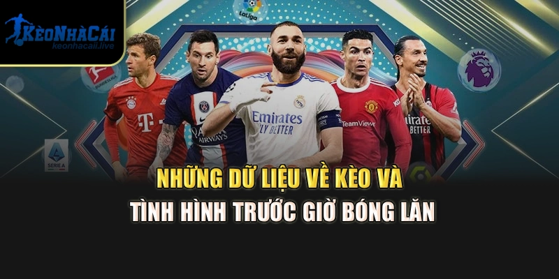 Những dữ liệu về kèo và tình hình trước giờ bóng lăn