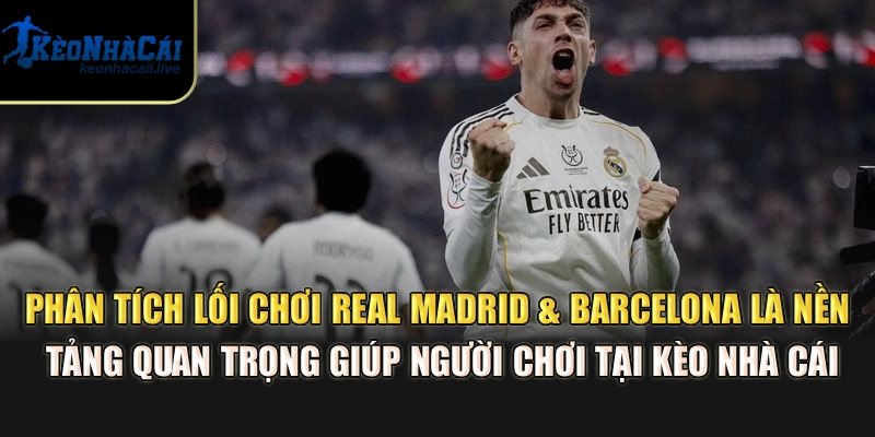 Real Madrid & Barcelona - Soi Kèo Kinh Điển Tại Kèo Nhà Cái Phân tích lối chơi Real Madrid & Barcelona là nền tảng quan trọng giúp người chơi tại Kèo Nhà Cái