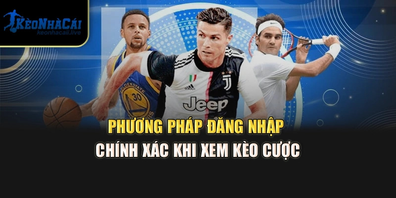Đăng Ký, Đăng Nhập & Tải App Kèo Nhà Cái – Hướng Dẫn Ngay Phương pháp đăng nhập chính xác khi xem kèo cược