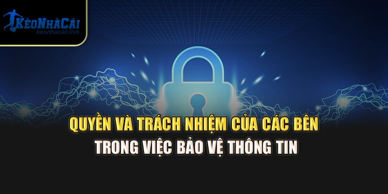 Bảo Mật – Chính Sách Bảo Vệ Thông Tin Tại Kèo Nhà Cái Quyền và trách nhiệm của các bên trong việc bảo vệ thông tin
