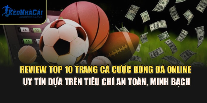 Review top 10 trang cá cược bóng đá online uy tín dựa trên tiêu chí an toàn, minh bạch