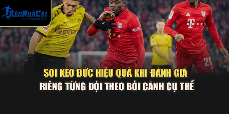 Soi kèo Đức hiệu quả khi đánh giá riêng từng đội theo bối cảnh cụ thể