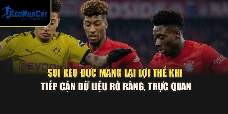Soi kèo Đức mang lại lợi thế khi tiếp cận dữ liệu rõ ràng, trực quan