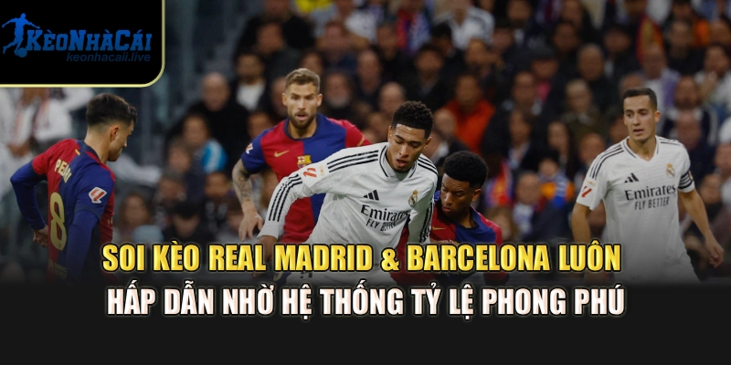 Real Madrid & Barcelona - Soi Kèo Kinh Điển Tại Kèo Nhà Cái Soi kèo Real Madrid & Barcelona luôn hấp dẫn nhờ hệ thống tỷ lệ phong phú