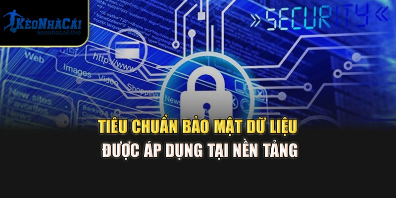 Bảo Mật – Chính Sách Bảo Vệ Thông Tin Tại Kèo Nhà Cái Tiêu chuẩn bảo mật dữ liệu được áp dụng tại nền tảng