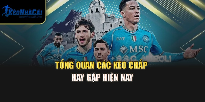 Tổng quan các kèo chấp hay gặp hiện nay