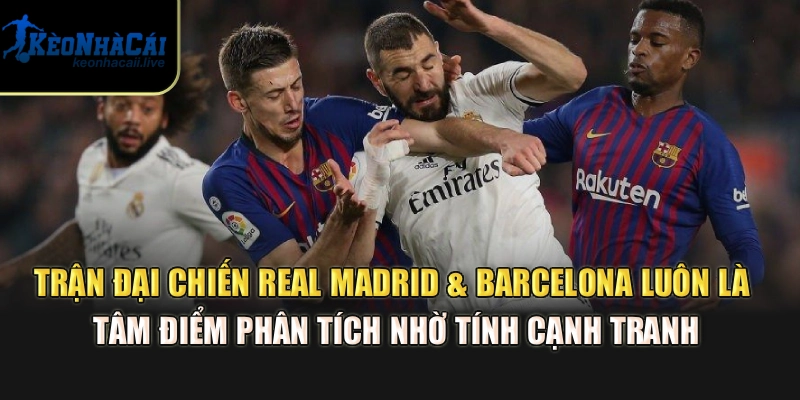 Real Madrid & Barcelona - Soi Kèo Kinh Điển Tại Kèo Nhà Cái Trận đại chiến Real Madrid & Barcelona luôn là tâm điểm phân tích nhờ tính cạnh tranh
