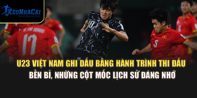 U23 Việt Nam - Tin Tức Và Kèo Cược Đội Tuyển Tại Kèo Nhà Cái U23 Việt Nam ghi dấu bằng hành trình thi đấu bền bỉ, những cột mốc lịch sử đáng nhớ