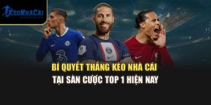 Bí Quyết Thắng Kèo Nhà Cái Tại Sàn Cược Top 1 Hiện Nay