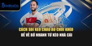 Cách Soi Kèo Châu Âu Chơi Khéo Để Về Bờ Nhanh Từ Kèo Nhà Cái