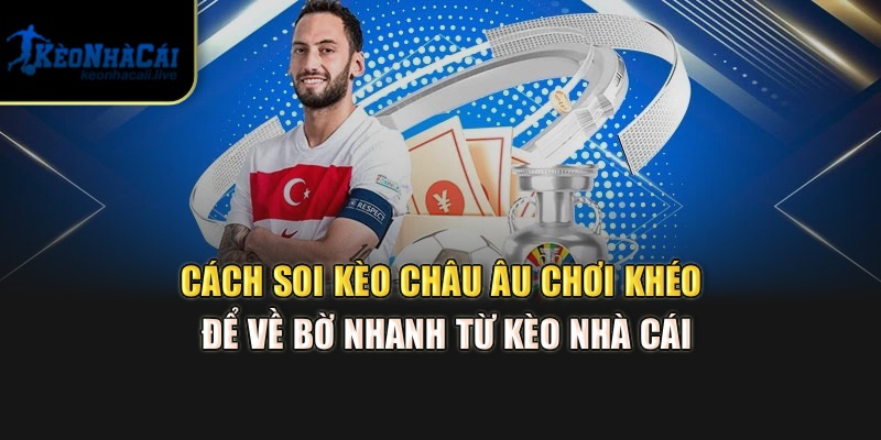 Cách Soi Kèo Châu Âu Chơi Khéo Để Về Bờ Nhanh Từ Kèo Nhà Cái Cách Soi Kèo Châu Âu Chơi Khéo Để Về Bờ Nhanh Từ Kèo Nhà Cái