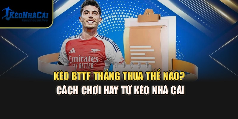 Kèo BTTF Thắng Thua Thế Nào? Cách Chơi Hay Từ Kèo Nhà Cái Kèo BTTF Thắng Thua Thế Nào? Cách Chơi Hay Từ Kèo Nhà Cái