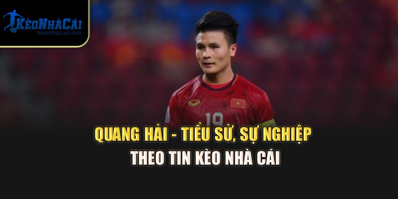 Quang Hải - Tiểu Sử, Sự Nghiệp Theo Tin Kèo Nhà Cái