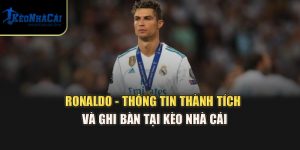Ronaldo - Thông Tin Thành Tích Và Ghi Bàn Tại Kèo Nhà Cái