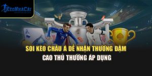 Soi Kèo Châu Á Dễ Nhận Thưởng Đậm, Cao Thủ Tại Kèo Nhà Cái Áp Dụng