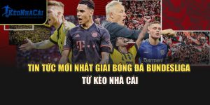 Tin Tức Mới Nhất Giải Bóng Đá Bundesliga Từ Kèo Nhà Cái